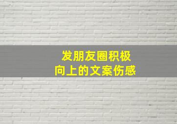 发朋友圈积极向上的文案伤感