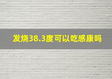 发烧38.3度可以吃感康吗