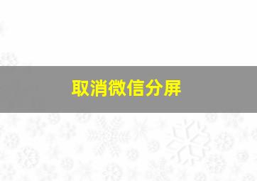 取消微信分屏