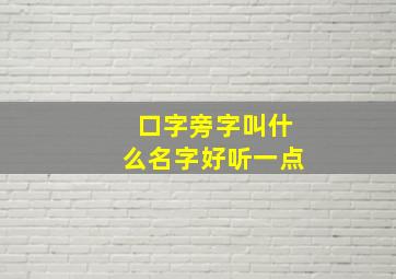 口字旁字叫什么名字好听一点