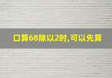 口算68除以2时,可以先算