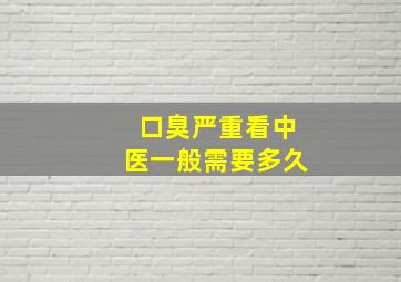 口臭严重看中医一般需要多久