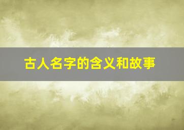 古人名字的含义和故事