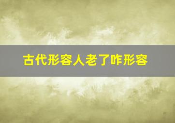 古代形容人老了咋形容