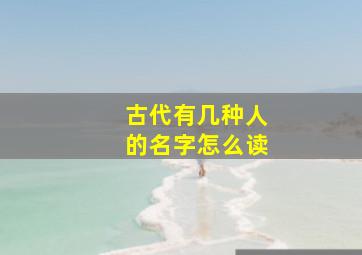 古代有几种人的名字怎么读