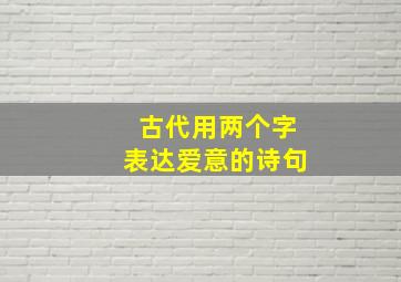 古代用两个字表达爱意的诗句