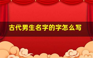 古代男生名字的字怎么写