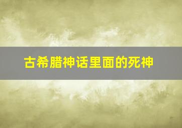 古希腊神话里面的死神