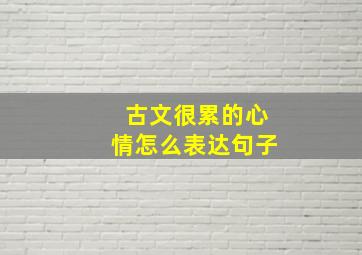 古文很累的心情怎么表达句子