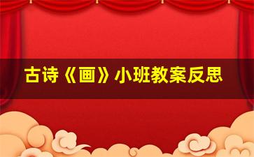 古诗《画》小班教案反思