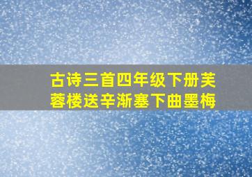 古诗三首四年级下册芙蓉楼送辛渐塞下曲墨梅