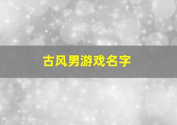 古风男游戏名字