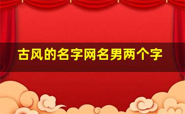 古风的名字网名男两个字