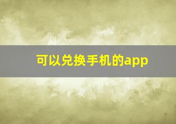 可以兑换手机的app