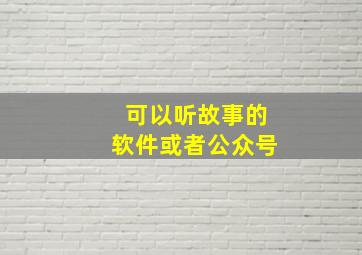 可以听故事的软件或者公众号