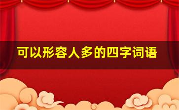 可以形容人多的四字词语