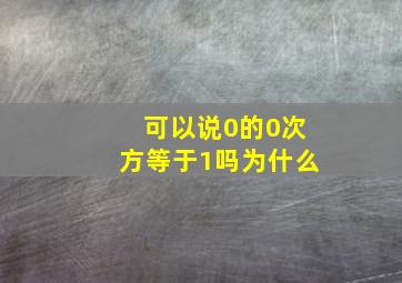 可以说0的0次方等于1吗为什么