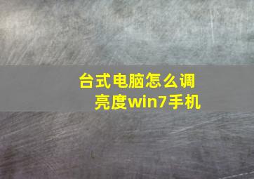 台式电脑怎么调亮度win7手机