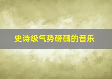 史诗级气势磅礴的音乐