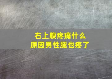 右上腹疼痛什么原因男性腿也疼了