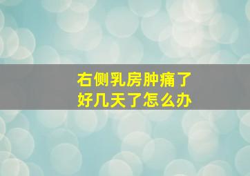 右侧乳房肿痛了好几天了怎么办