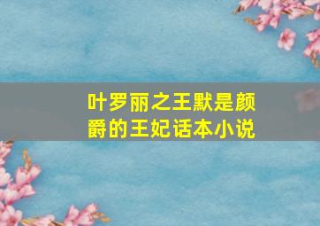 叶罗丽之王默是颜爵的王妃话本小说