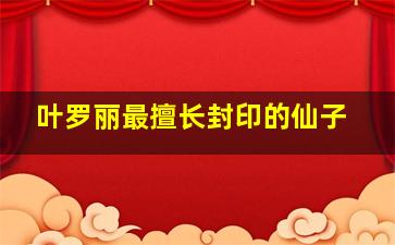 叶罗丽最擅长封印的仙子