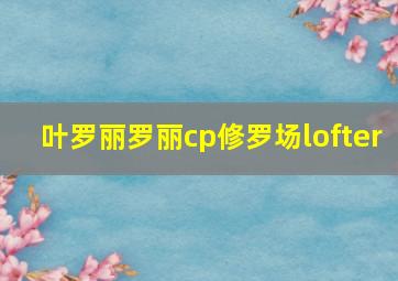 叶罗丽罗丽cp修罗场lofter