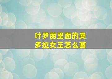 叶罗丽里面的曼多拉女王怎么画