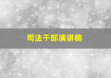 司法干部演讲稿