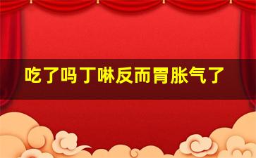 吃了吗丁啉反而胃胀气了