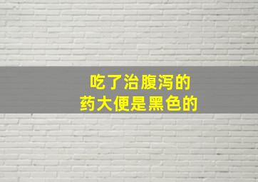 吃了治腹泻的药大便是黑色的