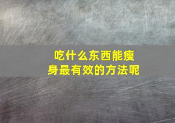 吃什么东西能瘦身最有效的方法呢