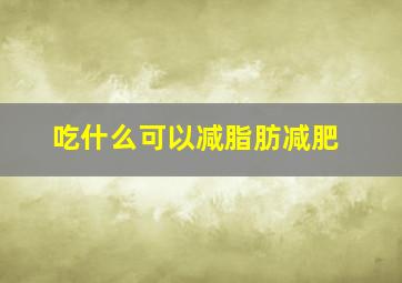 吃什么可以减脂肪减肥