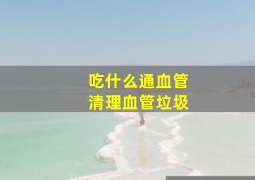 吃什么通血管清理血管垃圾