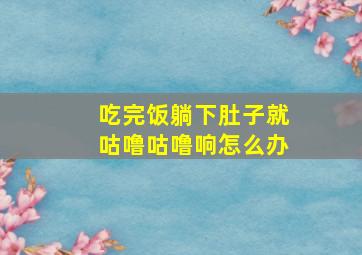 吃完饭躺下肚子就咕噜咕噜响怎么办