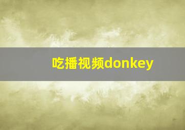 吃播视频donkey