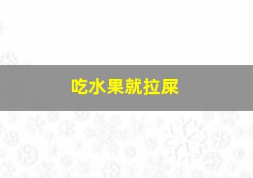 吃水果就拉屎