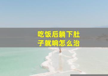 吃饭后躺下肚子就响怎么治