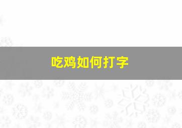 吃鸡如何打字