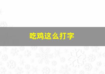 吃鸡这么打字