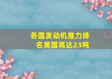 各国发动机推力排名美国高达23吨