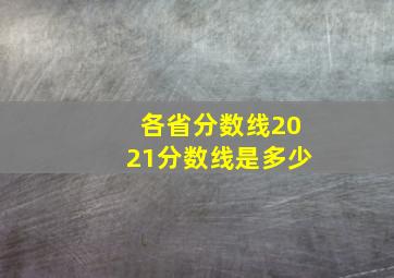 各省分数线2021分数线是多少