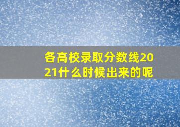 各高校录取分数线2021什么时候出来的呢