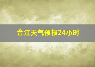 合江天气预报24小时