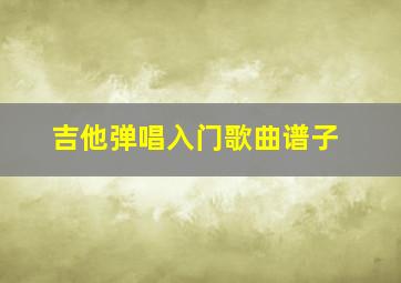 吉他弹唱入门歌曲谱子