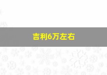 吉利6万左右