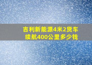 吉利新能源4米2货车续航400公里多少钱