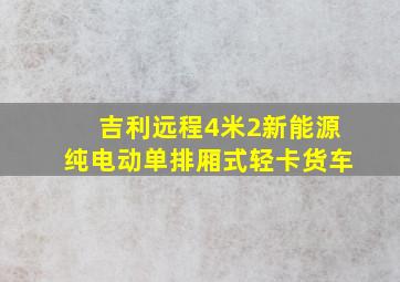 吉利远程4米2新能源纯电动单排厢式轻卡货车