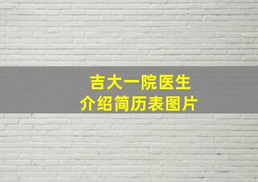 吉大一院医生介绍简历表图片